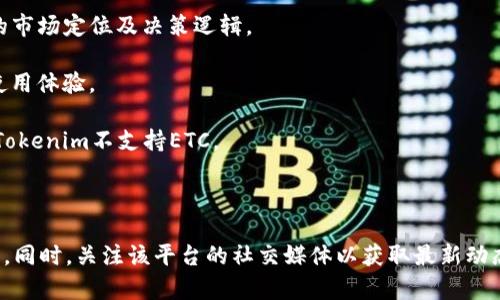 在讨论Tokenim是否支持以太坊经典（ETC）之前，我们需要对Tokenim及其功能有一个基本的了解。Tokenim是一种数字资产管理平台，旨在为用户提供全面的加密货币交易和资产管理服务。然而，Tokenim的具体支持的加密货币种类，可能会随时间及其政策变化而变化。

### 什么是以太坊经典（ETC）？

以太坊经典（ETC）是以太坊（ETH）的一种分叉，于2016年由Ethereum社区因对“DAO事件”的争议而产生。以太坊经典保留了最初的以太坊区块链，强调去中心化和不可篡改的原则。与以太坊不同，ETC并未实施“交易回滚”的方案，因此其核心思想相对更为保守。

### Tokenim对ETC的支持分析

要了解Tokenim是否支持ETC，我们需要关注以下几个方面：

1. **官方声明与更新**：Tokenim可能会在其官方网站或社交媒体上发布关于支持的加密货币的最新动态。查看这些信息是确认其对ETC支持的重要途径。
  
2. **用户反馈与社区讨论**：查看Tokenim用户的评论和社区讨论，可以了解实际用户的经验和遇到的任何问题。例如，如果有用户确认在Tokenim上无法交易ETC，这可能意味着该平台不支持该币种。

3. **竞争对手分析**：了解其他数字资产管理平台对ETC的支持情况是否与Tokenim一致，可以帮助判断Tokenim的市场定位及决策逻辑。

4. **交易对与流动性**：即使Tokenim支持ETC，流动性和交易对也非常重要。如果交易对稀缺，可能会影响用户的使用体验。

经过对上述因素的分析，如果Tokenim官方没有明确表示支持ETC，并且社区反馈存在疑惑或负面信息，就可能说明Tokenim不支持ETC。

### 结论

在没有官方确认的情况下，关于Tokenim是否支持ETC，最好的做法是直接访问Tokenim的官方网站或联系客服确认。同时，关注该平台的社交媒体以获取最新动态是非常必要的。如果您是ETC的持有者，寻找一个支持ETC的交易平台将是确保您能够顺利交易或管理资产的关键。