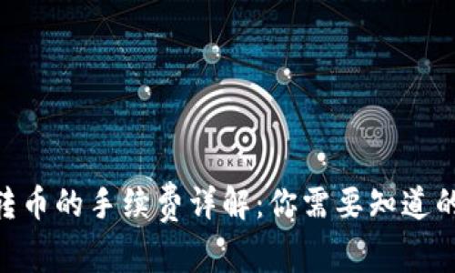 Tokenim转币的手续费详解：你需要知道的全部信息